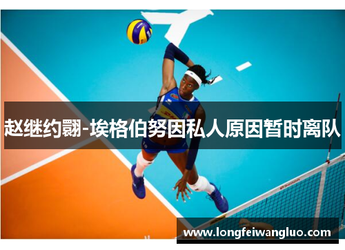 赵继约翾-埃格伯努因私人原因暂时离队